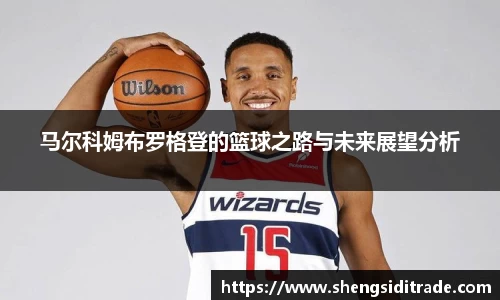 马尔科姆布罗格登的篮球之路与未来展望分析