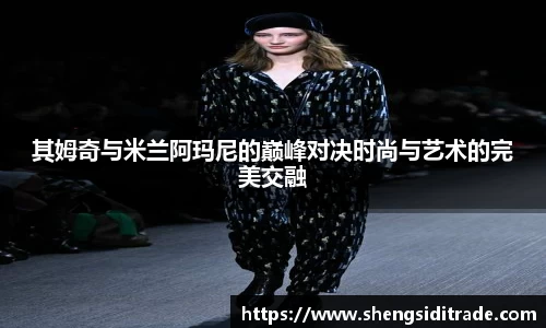 其姆奇与米兰阿玛尼的巅峰对决时尚与艺术的完美交融