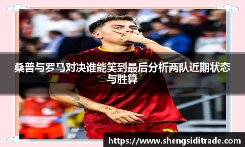 桑普与罗马对决谁能笑到最后分析两队近期状态与胜算