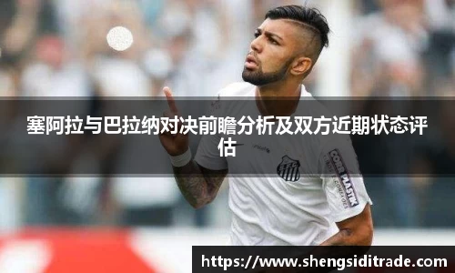 塞阿拉与巴拉纳对决前瞻分析及双方近期状态评估