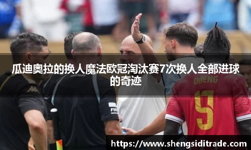 瓜迪奥拉的换人魔法欧冠淘汰赛7次换人全部进球的奇迹