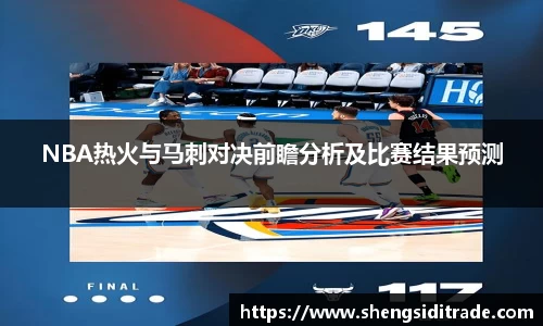 NBA热火与马刺对决前瞻分析及比赛结果预测